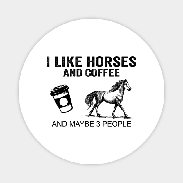 I Like Horses And Coffee And Maybe 3 People Shirt Funny Horses Coffee Gifts Magnet by Krysta Clothing